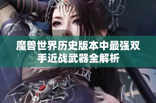 魔兽世界历史版本中最强双手近战武器全解析