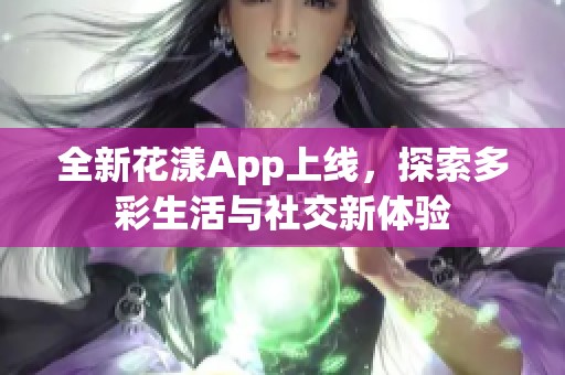 全新花漾App上线，探索多彩生活与社交新体验