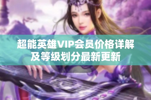 超能英雄VIP会员价格详解及等级划分最新更新