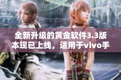 全新升级的黄金软件3.3版本现已上线，适用于vivo手机