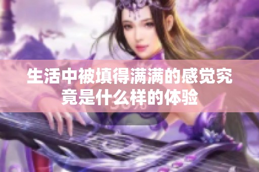 生活中被填得满满的感觉究竟是什么样的体验