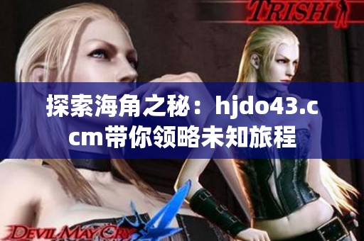 探索海角之秘：hjdo43.ccm带你领略未知旅程