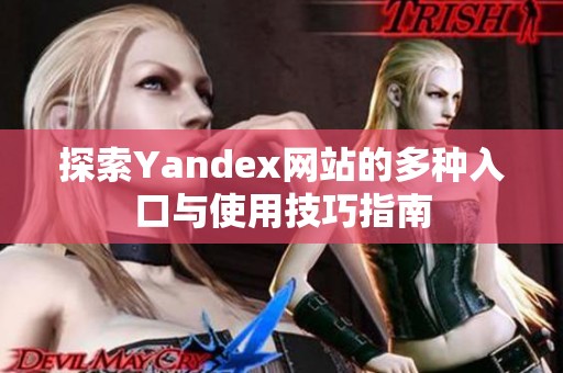 探索Yandex网站的多种入口与使用技巧指南