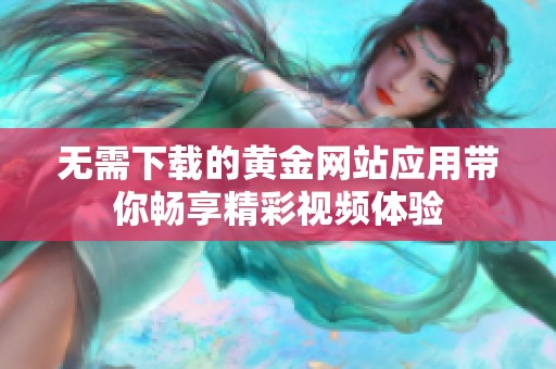 无需下载的黄金网站应用带你畅享精彩视频体验