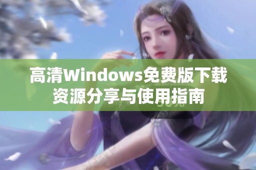 高清Windows免费版下载资源分享与使用指南