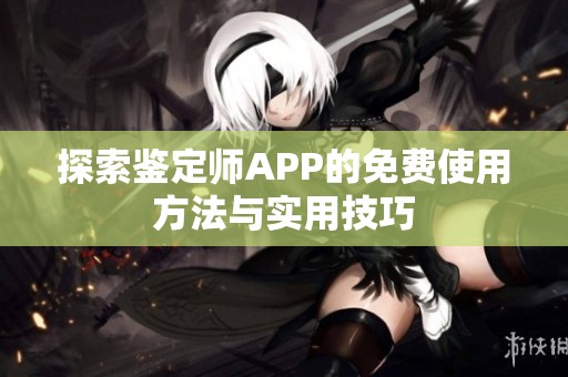 探索鉴定师APP的免费使用方法与实用技巧