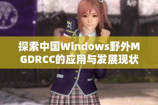 探索中国Windows野外MGDRCC的应用与发展现状