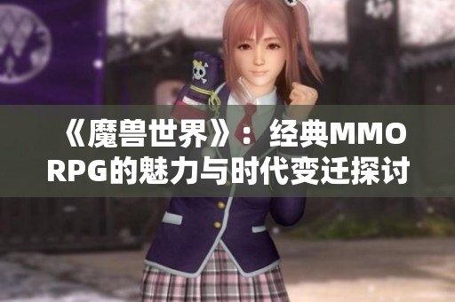 《魔兽世界》：经典MMORPG的魅力与时代变迁探讨