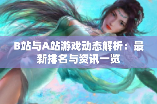 B站与A站游戏动态解析：最新排名与资讯一览