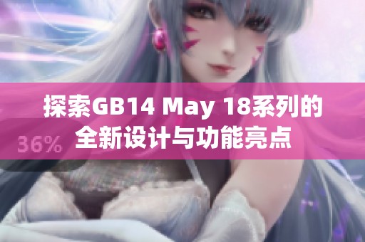 探索GB14 May 18系列的全新设计与功能亮点