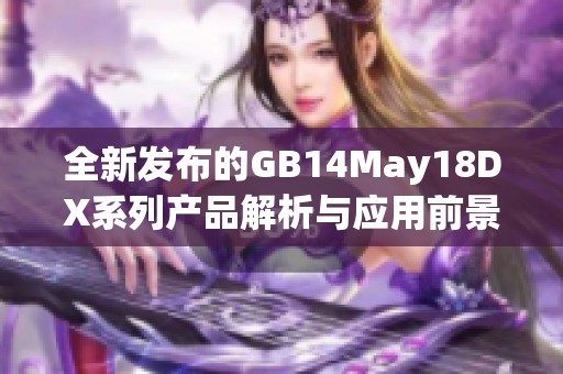 全新发布的GB14May18DX系列产品解析与应用前景探讨