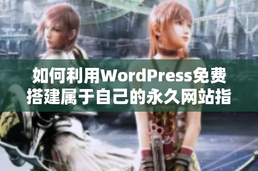 如何利用WordPress免费搭建属于自己的永久网站指南