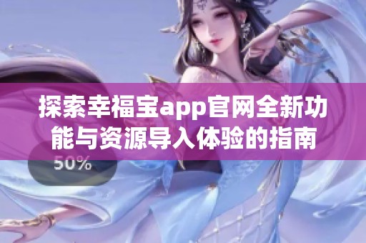 探索幸福宝app官网全新功能与资源导入体验的指南