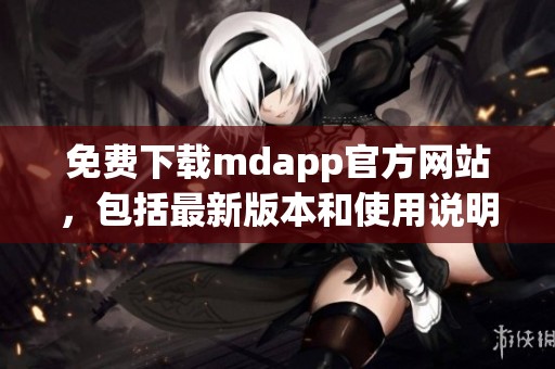 免费下载mdapp官方网站，包括最新版本和使用说明