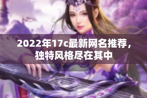 2022年17c最新网名推荐，独特风格尽在其中