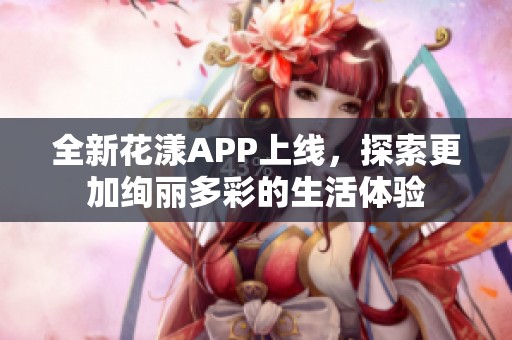 全新花漾APP上线，探索更加绚丽多彩的生活体验