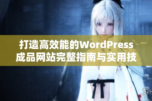 打造高效能的WordPress成品网站完整指南与实用技巧