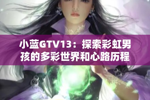 小蓝GTV13：探索彩虹男孩的多彩世界和心路历程