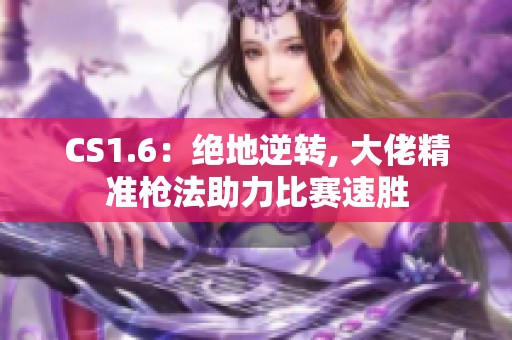 CS1.6：绝地逆转, 大佬精准枪法助力比赛速胜