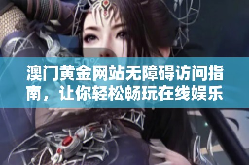 澳门黄金网站无障碍访问指南，让你轻松畅玩在线娱乐世界