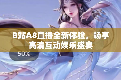 B站A8直播全新体验，畅享高清互动娱乐盛宴