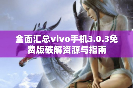 全面汇总vivo手机3.0.3免费版破解资源与指南