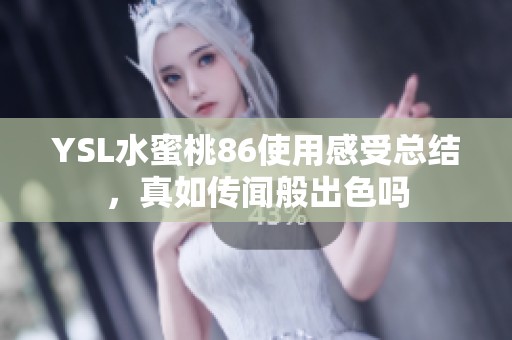 YSL水蜜桃86使用感受总结，真如传闻般出色吗