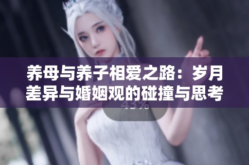 养母与养子相爱之路：岁月差异与婚姻观的碰撞与思考