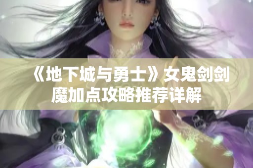 《地下城与勇士》女鬼剑剑魔加点攻略推荐详解