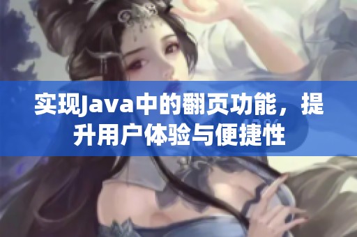 实现Java中的翻页功能，提升用户体验与便捷性