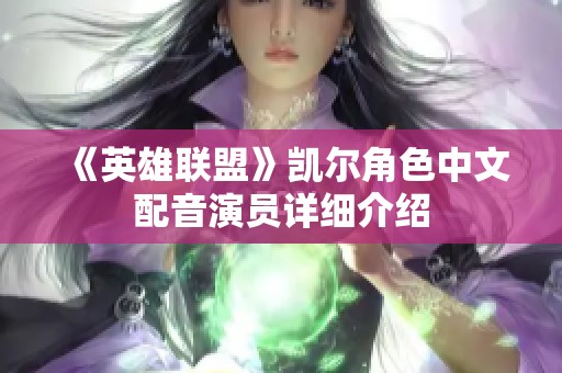 《英雄联盟》凯尔角色中文配音演员详细介绍