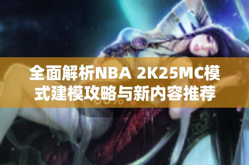全面解析NBA 2K25MC模式建模攻略与新内容推荐