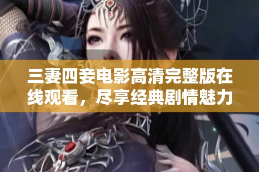 三妻四妾电影高清完整版在线观看，尽享经典剧情魅力