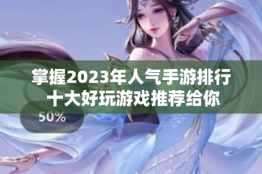 掌握2023年人气手游排行 十大好玩游戏推荐给你