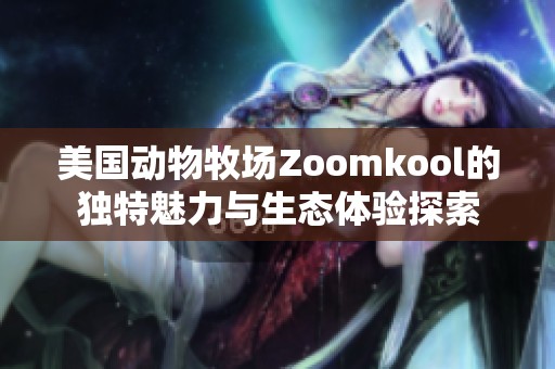 美国动物牧场Zoomkool的独特魅力与生态体验探索