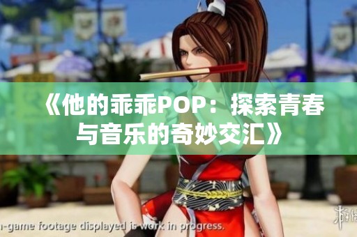 《他的乖乖POP：探索青春与音乐的奇妙交汇》