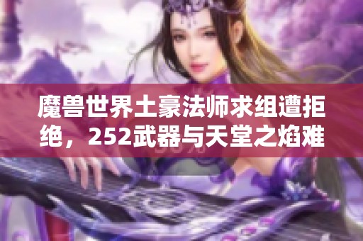 魔兽世界土豪法师求组遭拒绝，252武器与天堂之焰难解缘分