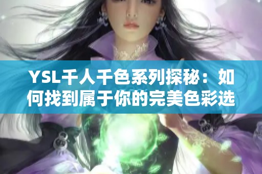 YSL千人千色系列探秘：如何找到属于你的完美色彩选择