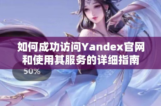 如何成功访问Yandex官网和使用其服务的详细指南