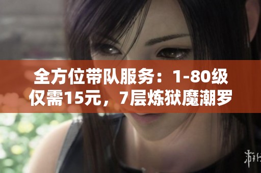 全方位带队服务：1-80级仅需15元，7层炼狱魔潮罗盘3元每次