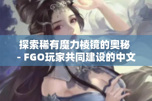 探索稀有魔力棱镜的奥秘 - FGO玩家共同建设的中文百科全书