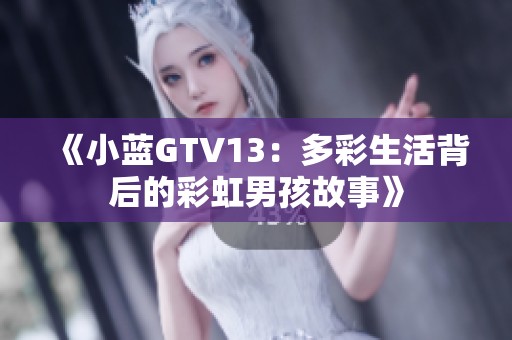 《小蓝GTV13：多彩生活背后的彩虹男孩故事》