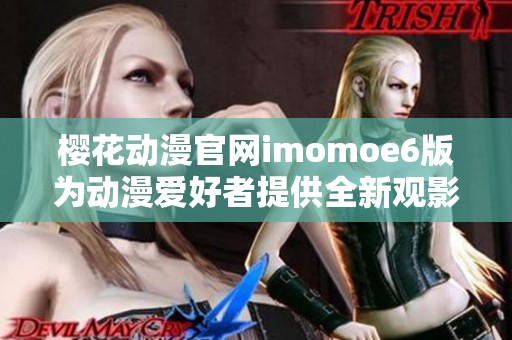 樱花动漫官网imomoe6版为动漫爱好者提供全新观影体验