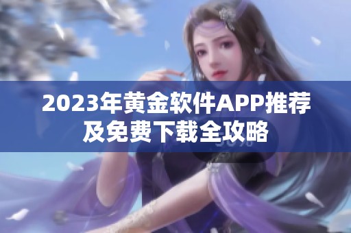 2023年黄金软件APP推荐及免费下载全攻略