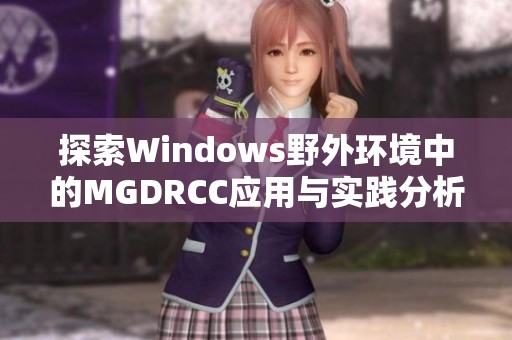 探索Windows野外环境中的MGDRCC应用与实践分析