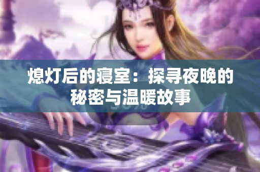 熄灯后的寝室：探寻夜晚的秘密与温暖故事