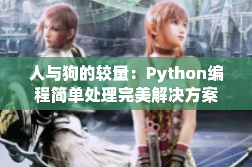 人与狗的较量：Python编程简单处理完美解决方案