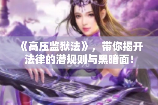 《高压监狱法》，带你揭开法律的潜规则与黑暗面！