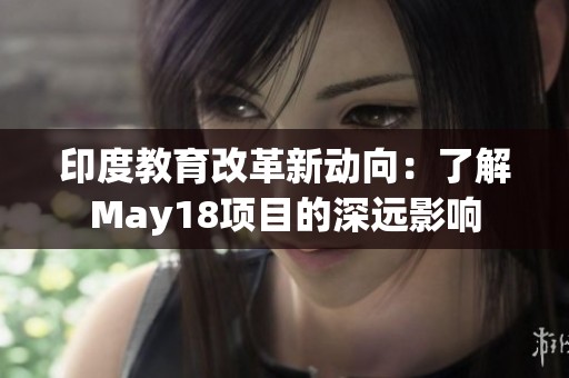 印度教育改革新动向：了解May18项目的深远影响