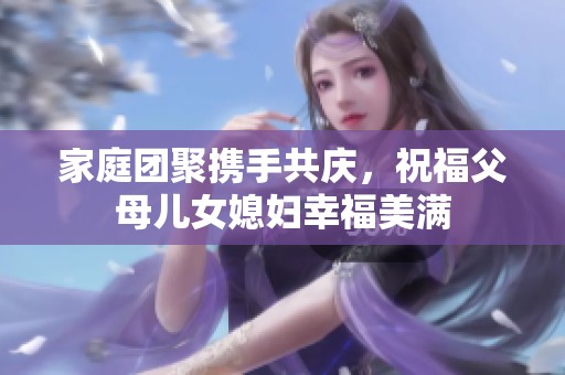 家庭团聚携手共庆，祝福父母儿女媳妇幸福美满